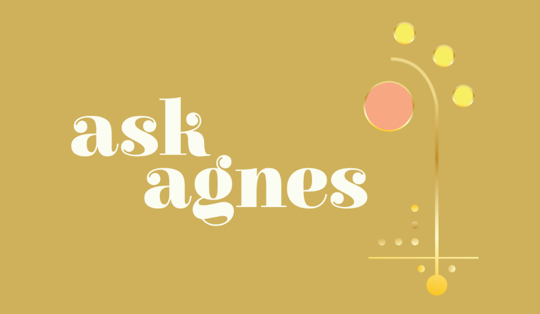 Ask Agnes: I am rooted in safety and stability