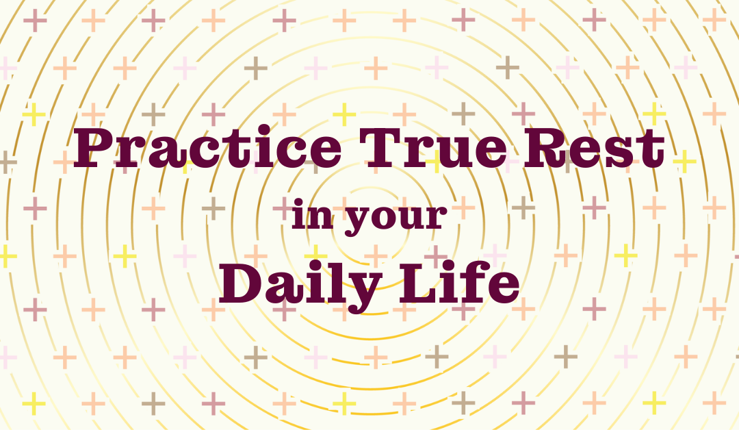 Practice True Rest in your Daily Life