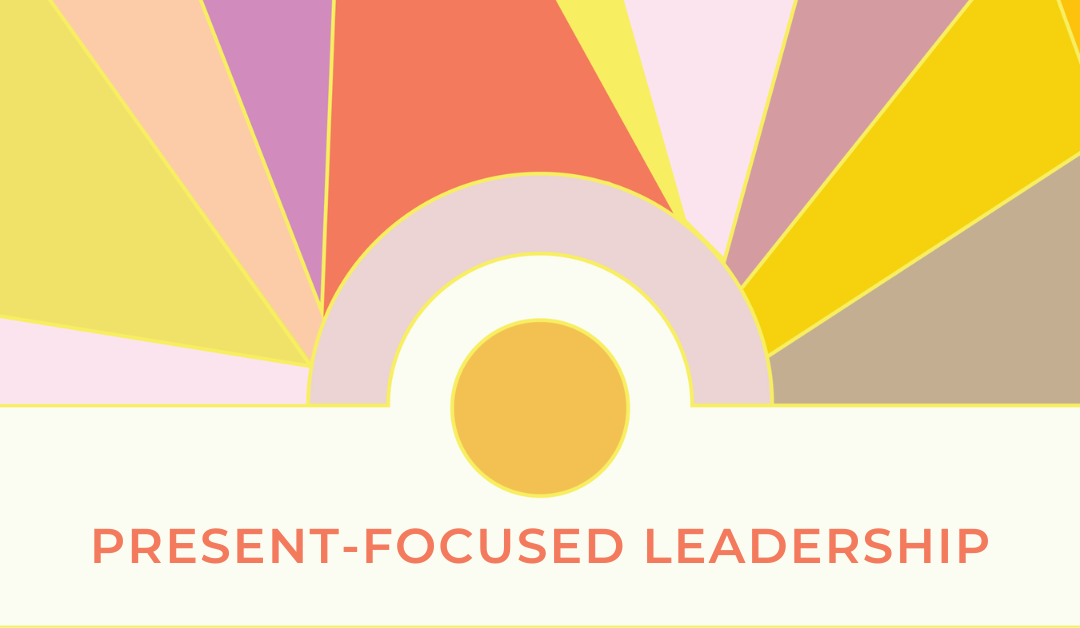 Present-Focused Leadership: Balancing Past Lessons with Current Needs